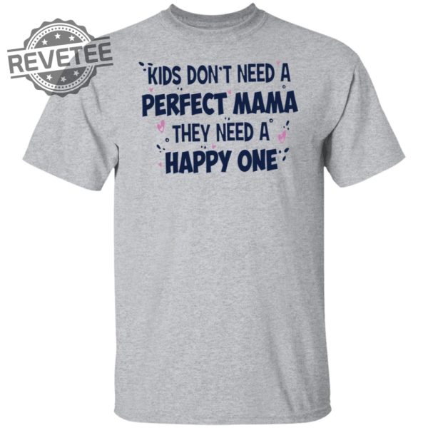 Kids Dont Need A Perfect Mama They Need A Happy One Shirt Kids Dont Need A Perfect Mama They Need A Happy One Hoodie Unique revetee 6