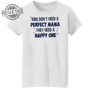 Kids Dont Need A Perfect Mama They Need A Happy One Shirt Kids Dont Need A Perfect Mama They Need A Happy One Hoodie Unique revetee 7