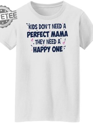 Kids Dont Need A Perfect Mama They Need A Happy One Shirt Kids Dont Need A Perfect Mama They Need A Happy One Hoodie Unique revetee 7