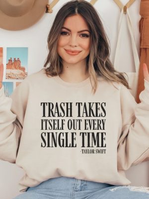 Trash Takes Itself Out Every Single Time Funny Sweatshirt Funny Shirt Taylor Swift Taylor Version Taylor Swiftie Gifts Unique revetee 4