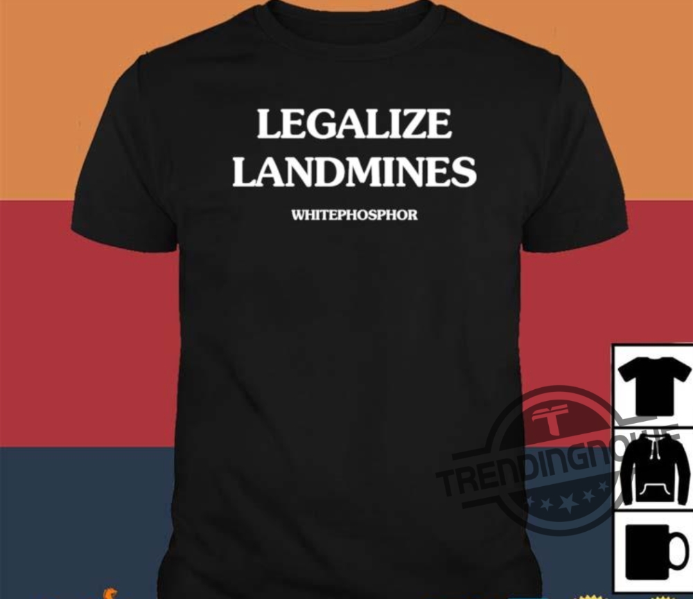 Legalize Landmines Shirt Legalize Landmines Whitephosphor Shirt trendingnowe 1