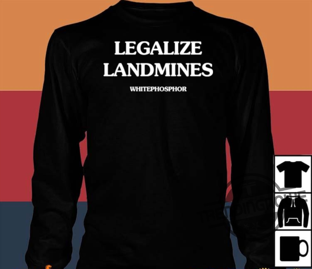 Legalize Landmines Shirt Legalize Landmines Whitephosphor Shirt 9 Legalize Landmines Shirt Legalize Landmines Whitephosphor Shirt