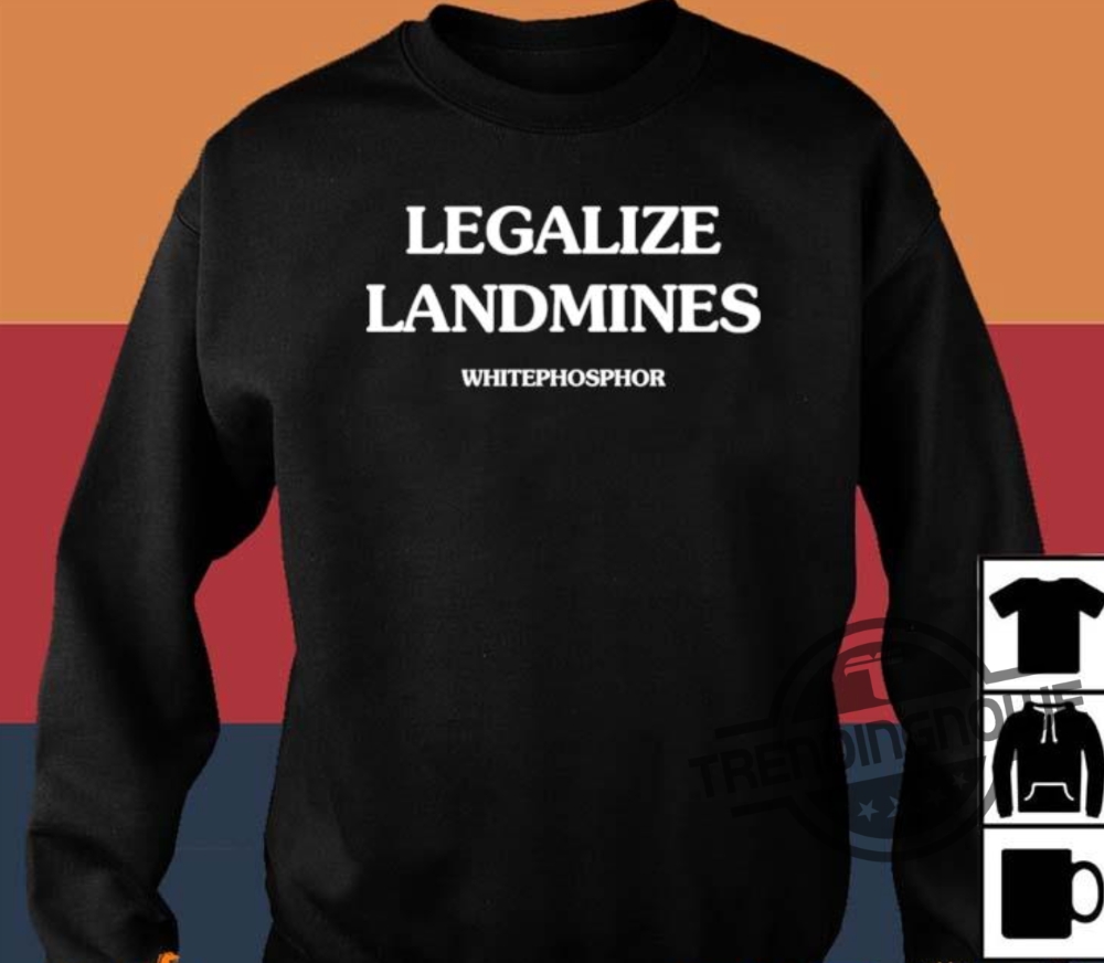 Legalize Landmines Shirt Legalize Landmines Whitephosphor Shirt 11 Legalize Landmines Shirt Legalize Landmines Whitephosphor Shirt