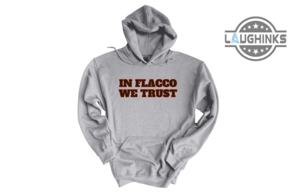 flacco browns shirt sweatshirt hoodie mens womens in flacco we trust funny tshirt joe flacco cleveland browns football tee shirts game day gift for browns fan laughinks 2