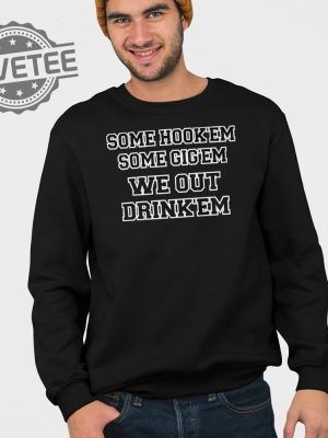 Some Hookem Some Gigem We Out Drinkem Shirt Some Hookem Some Gigem We Out Drinkem Hoodie Sweatshirt Longsleeve Unique revetee 2