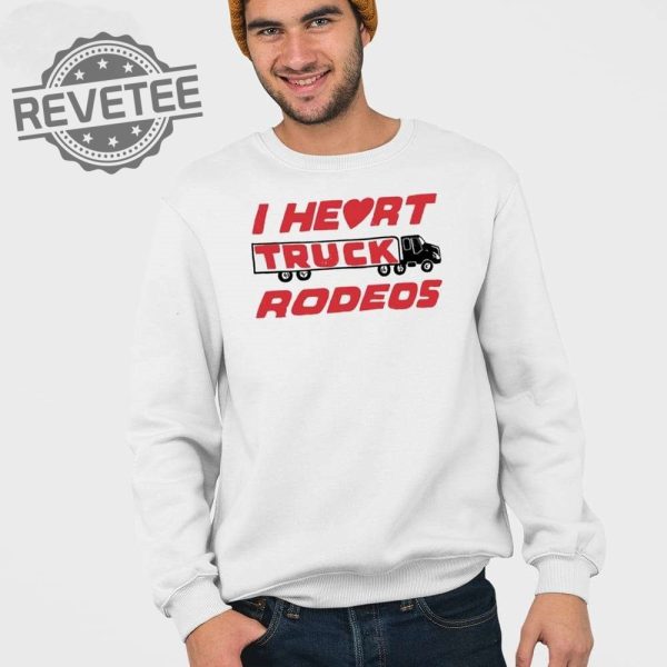 I Heart Truck Rodeos Shirt I Heart Truck Rodeos Hoodie Sweatshirt Longsleeve Unique revetee 4