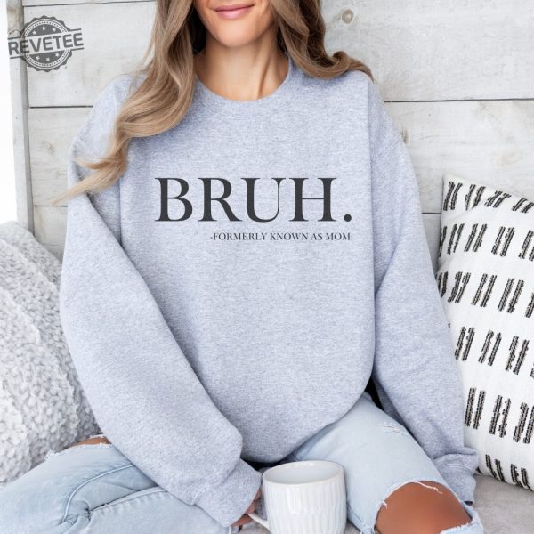 Bruh Formerly Known As Mom Sweatshirt Bruh Mom Shirt Mom Life Funny Preteen Mom Boy Mom Mom Mommy Bruh Mothers Day Gift Mama Shirt Unique revetee 1