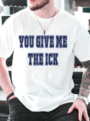 You Give Me The Ick Shirt Sweatshirt Hoodie Unique revetee 2