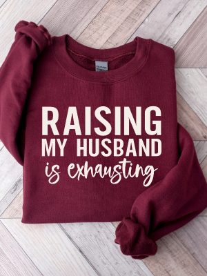 Raising My Husband Is Exhausting Sweatshirt Wifey Sweater Sarcastic Wife Shirt Funny Saying Shirts Funny Wife Gift Tees Unique revetee 2