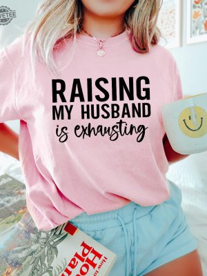 Raising My Husband Is Exhausting Sweatshirt Wifey Sweater Sarcastic Wife Shirt Funny Saying Shirts Funny Wife Gift Tees Unique revetee 3