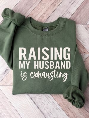 Raising My Husband Is Exhausting Sweatshirt Wifey Sweater Sarcastic Wife Shirt Funny Saying Shirts Funny Wife Gift Tees Unique revetee 4