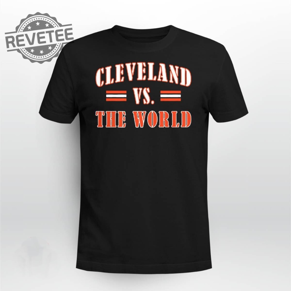 Cleveland Vs The World Shirt Cleveland Vs The World Hoodie Sweatshirt Long Sleeve Shirt Unique