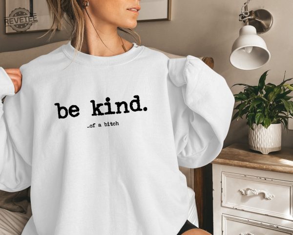 Be Kind Of A Bitch Sweatshirt Funny Sweatshirt Funny Gift Sarcatic Shirt Sarcastic Gift Be Kind Funny Quote Shirt Typerwriter revetee 2