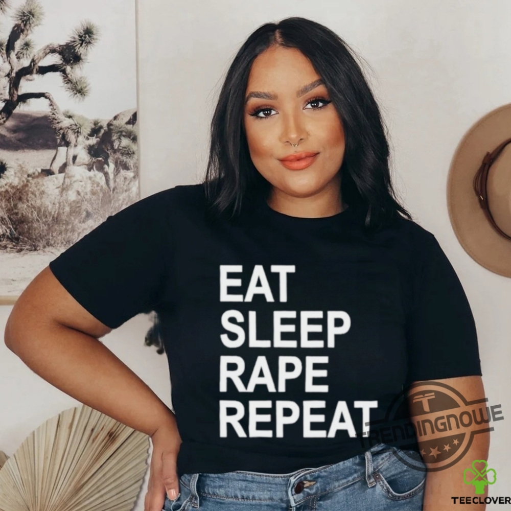 Eat Sleep Rape Repeat Shirt