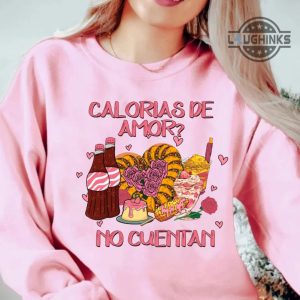 mexican valentine shirt for man woman calorias de amor no cuentan tshirt sweatshirt hoodie mexico funny tee valentines day gift calories of love dont count laughinks 1