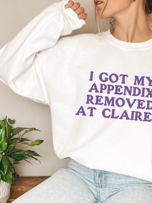 I Got My Appendix Removed At Claires Shirt Cunisex Trending Tee Shirt Funny Meme Shirt Gift For Her Funny Sweatshirt Hoodie Unique revetee 5