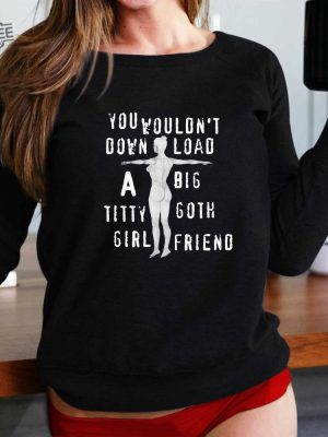 You Wouldnt Download A Big Titty Goth Girlfriend Shirt Unique You Wouldnt Download A Big Titty Goth Girlfriend Hoodie Sweatshirt Long Sleeve Shirt revetee 2