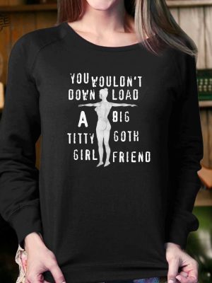 You Wouldnt Download A Big Titty Goth Girlfriend Shirt Unique You Wouldnt Download A Big Titty Goth Girlfriend Hoodie Sweatshirt Long Sleeve Shirt revetee 4