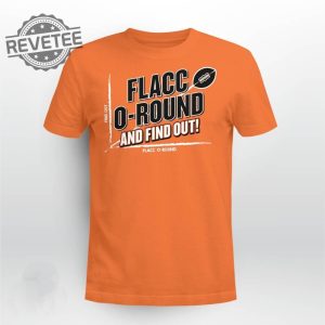 Flacco Round And Find Out Shirt Flacco Round And Find Out Hoodie Sweatshirt Long Sleeve Shirt Unique revetee 3