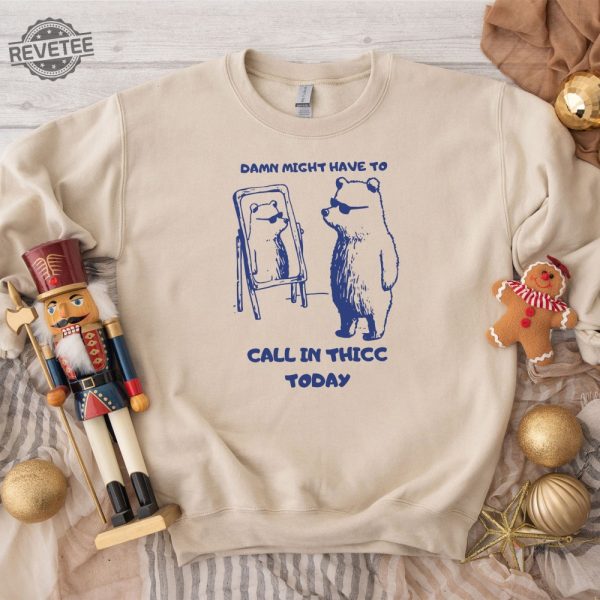 Might Have To Call In Thicc Today Unisex Sweatshirt Funny Sweatshirt Meme Sweatshirt Unique revetee 3