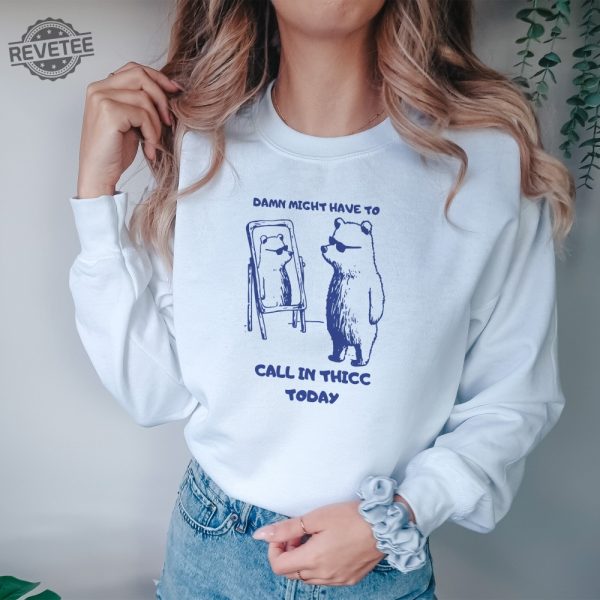 Might Have To Call In Thicc Today Unisex Sweatshirt Funny Sweatshirt Meme Sweatshirt Unique revetee 4