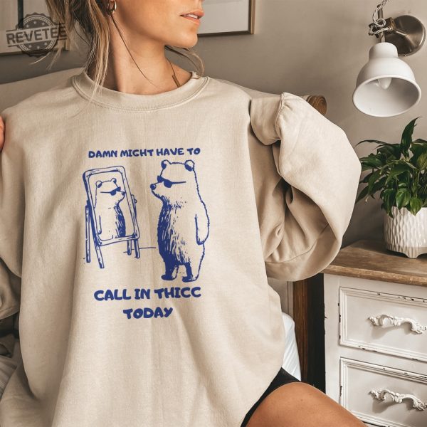 Might Have To Call In Thicc Today Unisex Sweatshirt Funny Sweatshirt Meme Sweatshirt Unique revetee 8