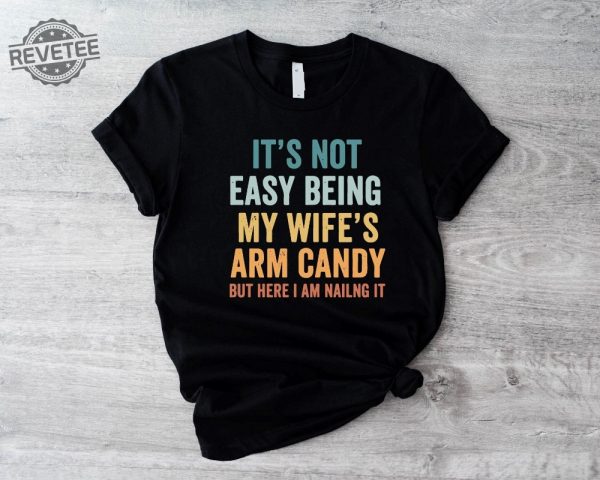 Its Not Easy Being My Wifes Arm Candy Shirt Husband Funny Tshirt Dad Joke Shirt Funny Shirt For Men Funny Gift For Dad Dad Birthday. Unique revetee 1