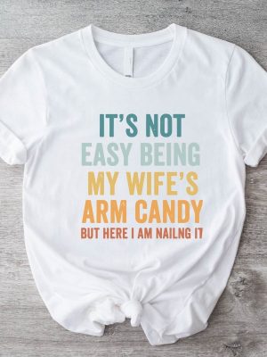 Its Not Easy Being My Wifes Arm Candy Shirt Husband Funny Tshirt Dad Joke Shirt Funny Shirt For Men Funny Gift For Dad Dad Birthday. Unique revetee 2