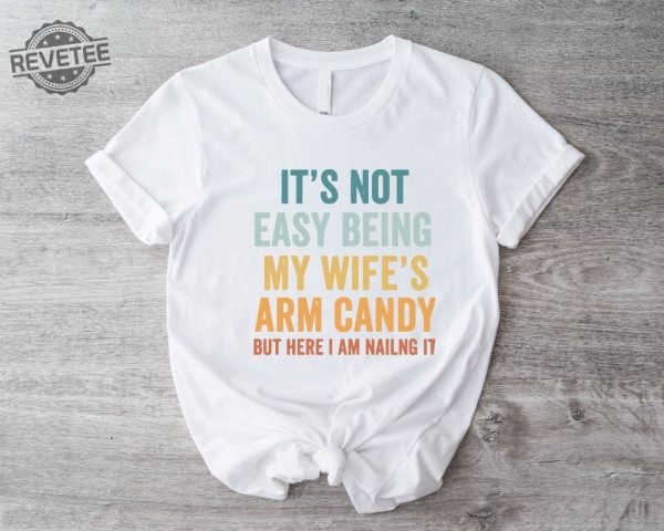 Its Not Easy Being My Wifes Arm Candy Shirt Husband Funny Tshirt Dad Joke Shirt Funny Shirt For Men Funny Gift For Dad Dad Birthday. Unique revetee 2
