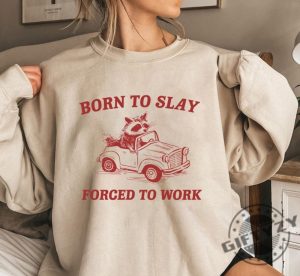 Born To Slay Forced To Work Shirt Retro Cartoon Tshirt Weird Meme Hoodie Trash Panda Sweatshirt Unisex Shirt giftyzy 4