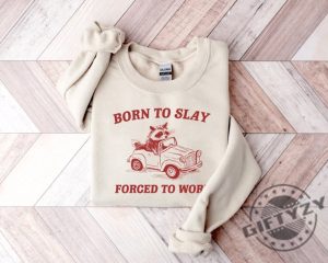 Born To Slay Forced To Work Shirt Retro Cartoon Tshirt Weird Meme Hoodie Trash Panda Sweatshirt Unisex Shirt giftyzy 5