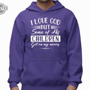 I Love God But Some Of His Children Get On My Nerves Shirt I Love God But Some Of His Children Get On My Nerves Hoodie Sweatshirt Unique revetee 2