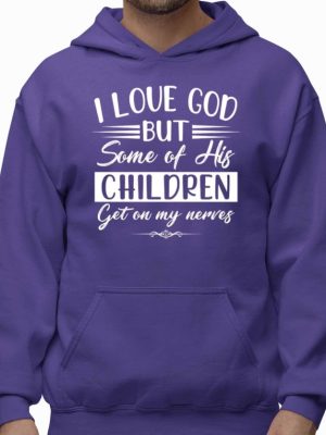 I Love God But Some Of His Children Get On My Nerves Shirt I Love God But Some Of His Children Get On My Nerves Hoodie Sweatshirt Unique revetee 2