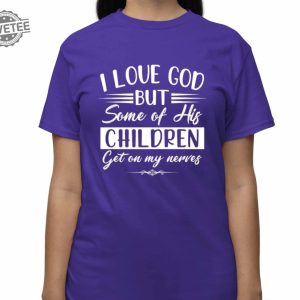 I Love God But Some Of His Children Get On My Nerves Shirt I Love God But Some Of His Children Get On My Nerves Hoodie Sweatshirt Unique revetee 3