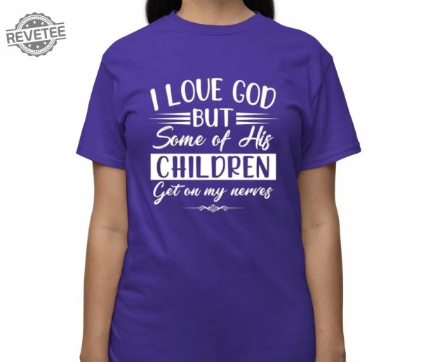 I Love God But Some Of His Children Get On My Nerves Shirt I Love God But Some Of His Children Get On My Nerves Hoodie Sweatshirt Unique revetee 3