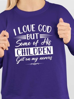 I Love God But Some Of His Children Get On My Nerves Shirt I Love God But Some Of His Children Get On My Nerves Hoodie Sweatshirt Unique revetee 4