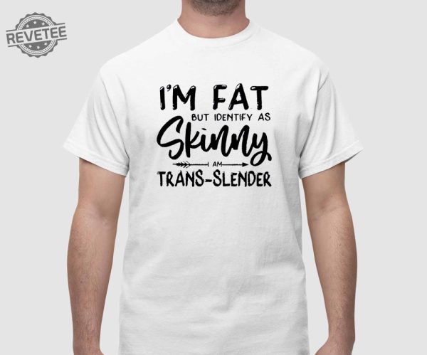 Im Fat But Identify As Skinny Am Trans Slender Sweatshirt Unique Im Fat But Identify As Skinny Am Trans Slender T Shirt Sweatshirt Long Sleeve Shirt revetee 1