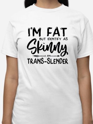 Im Fat But Identify As Skinny Am Trans Slender Sweatshirt Unique Im Fat But Identify As Skinny Am Trans Slender T Shirt Sweatshirt Long Sleeve Shirt revetee 3