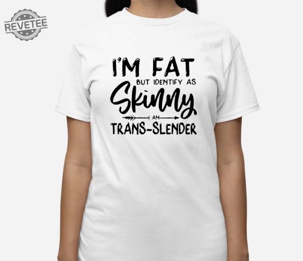 Im Fat But Identify As Skinny Am Trans Slender Sweatshirt Unique Im Fat But Identify As Skinny Am Trans Slender T Shirt Sweatshirt Long Sleeve Shirt revetee 3