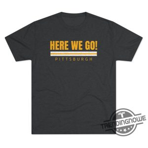 Here We Go Pittsburgh Steelers Shirt Pittsburgh Steelers Fan T Shirt Steelers Football Shirt Pittsburgh Steelers Fan Tee trendingnowe 2