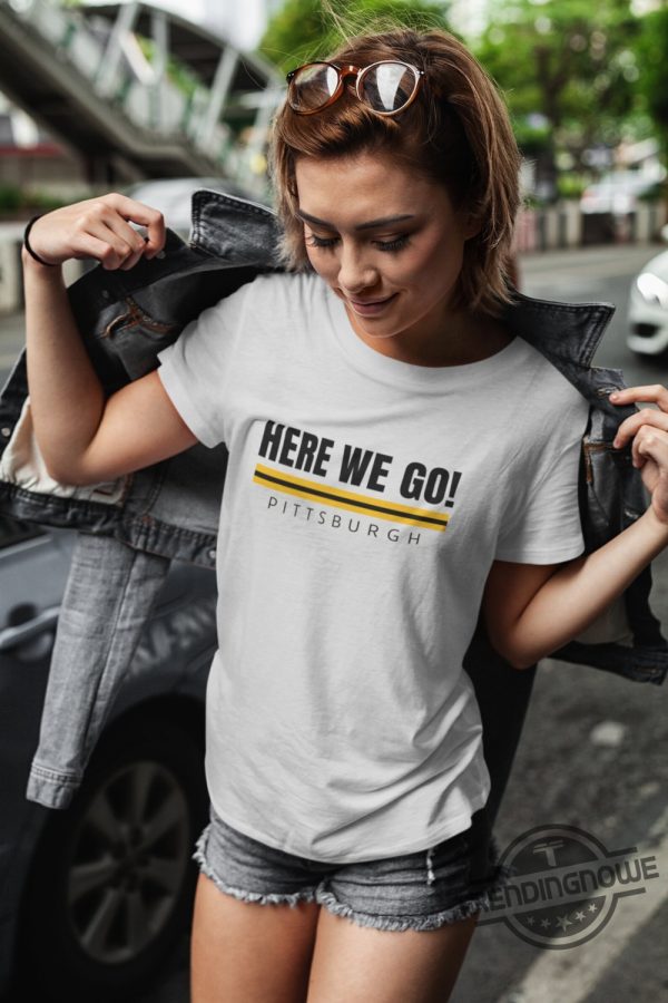 Here We Go Pittsburgh Steelers Shirt Pittsburgh Steelers Fan T Shirt Steelers Football Shirt Pittsburgh Steelers Fan Tee trendingnowe 3