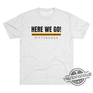 Here We Go Pittsburgh Steelers Shirt Pittsburgh Steelers Fan T Shirt Steelers Football Shirt Pittsburgh Steelers Fan Tee trendingnowe 4