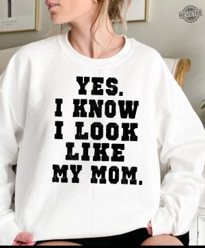 Yes I Know I Look Like My Mom Sweatshirt My Mom Sweatshirt Gifts Moms Birthday Funny Mom Shirt Trendy Mom Shirt Unique revetee 2