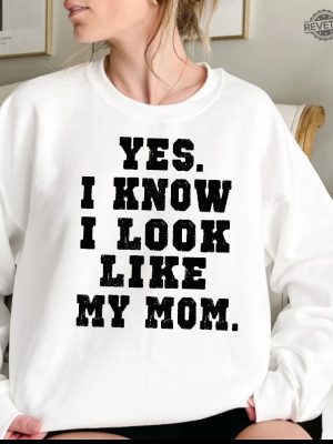 Yes I Know I Look Like My Mom Sweatshirt My Mom Sweatshirt Gifts Moms Birthday Funny Mom Shirt Trendy Mom Shirt Unique revetee 2