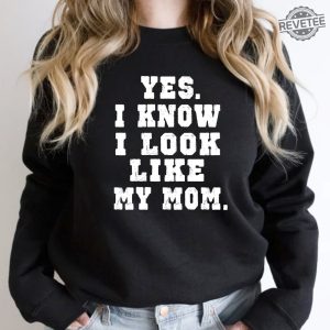 Yes I Know I Look Like My Mom Sweatshirt My Mom Sweatshirt Gifts Moms Birthday Funny Mom Shirt Trendy Mom Shirt Unique revetee 3