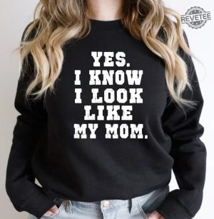 Yes I Know I Look Like My Mom Sweatshirt My Mom Sweatshirt Gifts Moms Birthday Funny Mom Shirt Trendy Mom Shirt Unique revetee 3