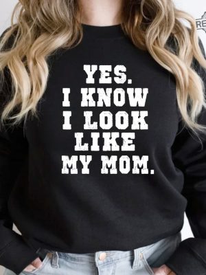 Yes I Know I Look Like My Mom Sweatshirt My Mom Sweatshirt Gifts Moms Birthday Funny Mom Shirt Trendy Mom Shirt Unique revetee 3