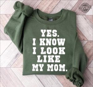 Yes I Know I Look Like My Mom Sweatshirt My Mom Sweatshirt Gifts Moms Birthday Funny Mom Shirt Trendy Mom Shirt Unique revetee 4