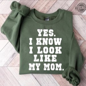 Yes I Know I Look Like My Mom Sweatshirt My Mom Sweatshirt Gifts Moms Birthday Funny Mom Shirt Trendy Mom Shirt Unique revetee 4