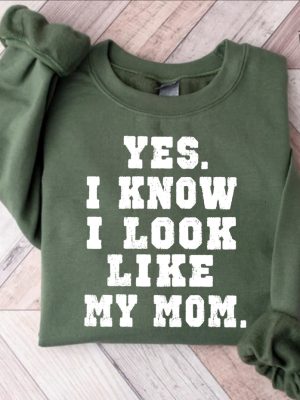 Yes I Know I Look Like My Mom Sweatshirt My Mom Sweatshirt Gifts Moms Birthday Funny Mom Shirt Trendy Mom Shirt Unique revetee 4